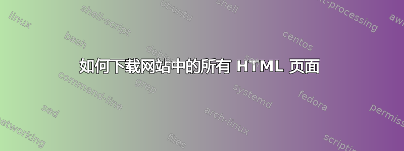 如何下载网站中的所有 HTML 页面