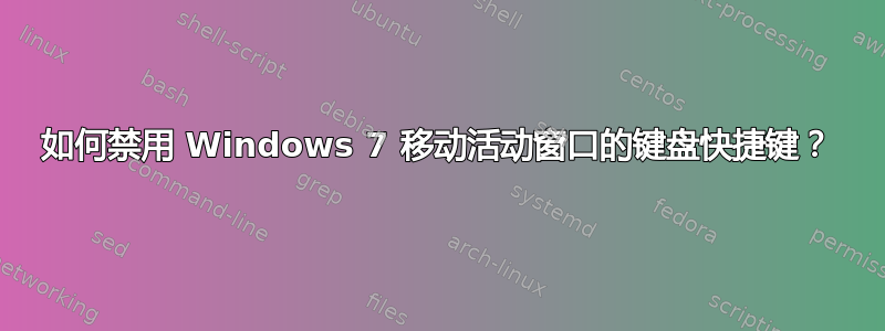 如何禁用 Windows 7 移动活动窗口的键盘快捷键？