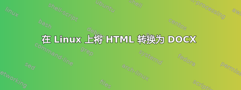 在 Linux 上将 HTML 转换为 DOCX