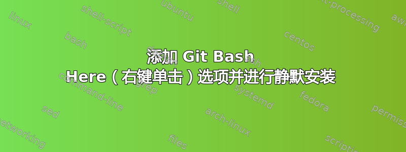 添加 Git Bash Here（右键单击）选项并进行静默安装