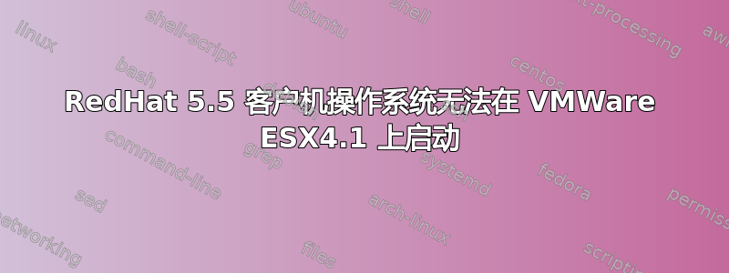 RedHat 5.5 客户机操作系统无法在 VMWare ESX4.1 上启动