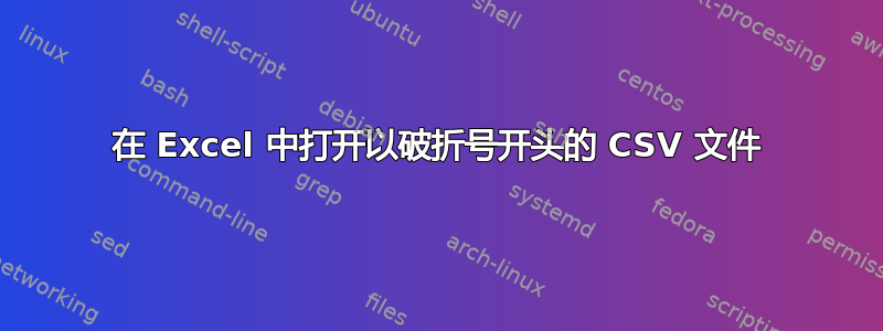 在 Excel 中打开以破折号开头的 CSV 文件