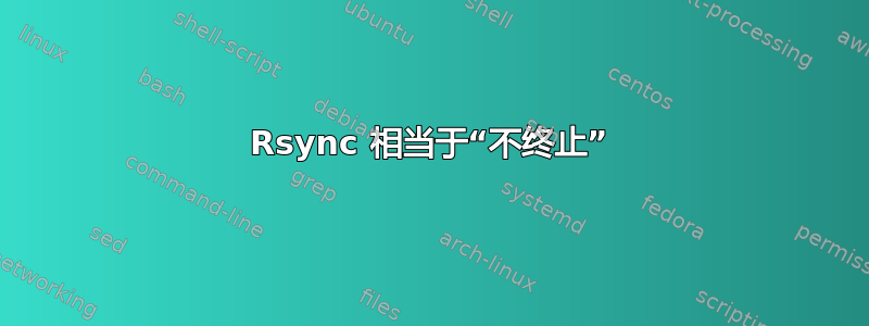 Rsync 相当于“不终止”