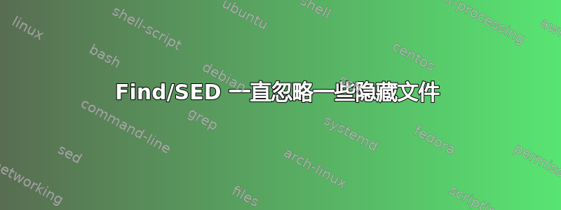 Find/SED 一直忽略一些隐藏文件