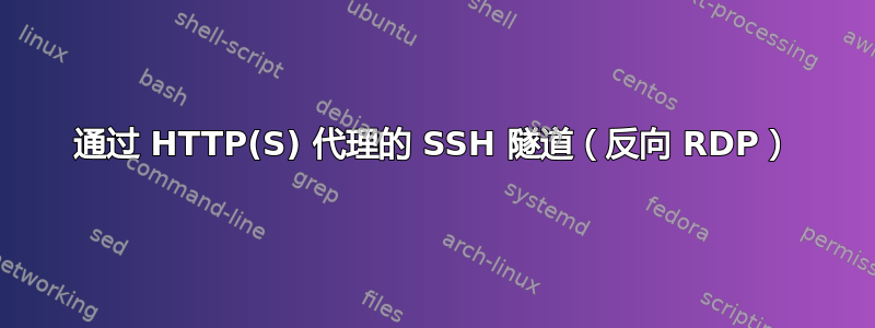 通过 HTTP(S) 代理的 SSH 隧道（反向 RDP）