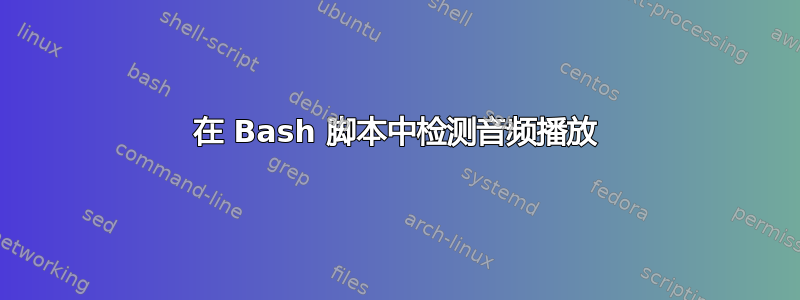 在 Bash 脚本中检测音频播放