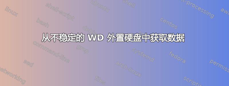 从不稳定的 WD 外置硬盘中获取数据