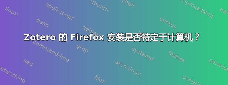 Zotero 的 Firefox 安装是否特定于计算机？