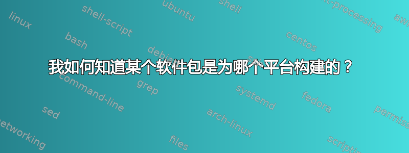 我如何知道某个软件包是为哪个平台构建的？