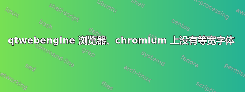 qtwebengine 浏览器、chromium 上没有等宽字体