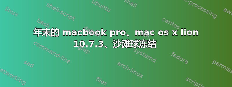 2011 年末的 macbook pro、mac os x lion 10.7.3、沙滩球冻结