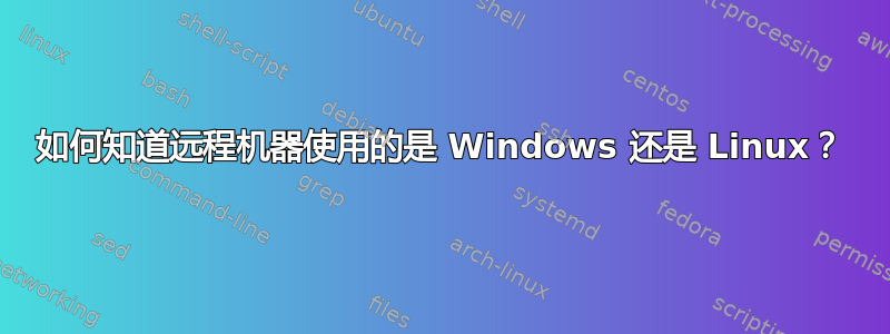 如何知道远程机器使用的是 Windows 还是 Linux？