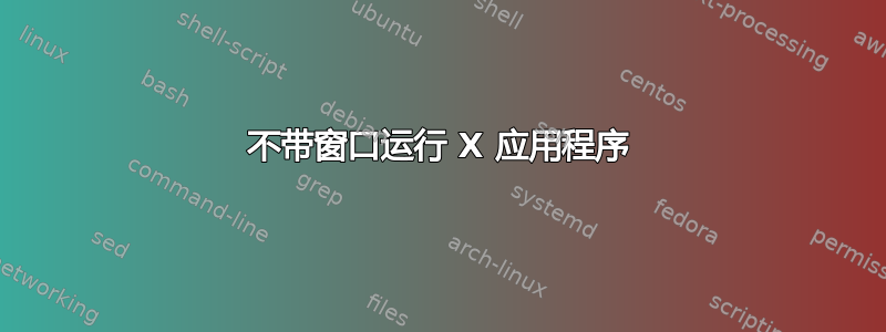 不带窗口运行 X 应用程序