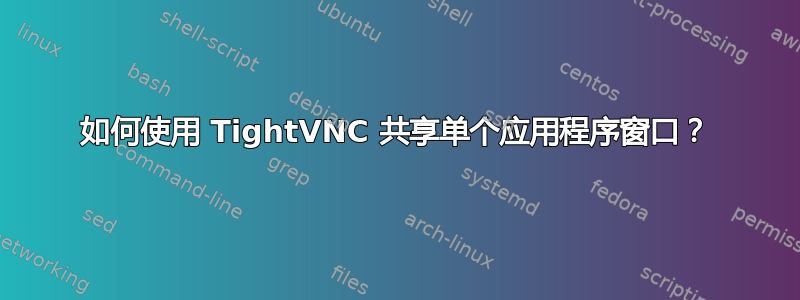 如何使用 TightVNC 共享单个应用程序窗口？