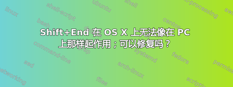 Shift+End 在 OS X 上无法像在 PC 上那样起作用；可以修复吗？