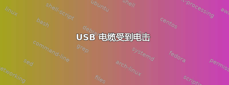 USB 电缆受到电击