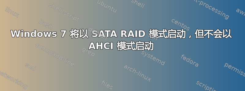 Windows 7 将以 SATA RAID 模式启动，但不会以 AHCI 模式启动