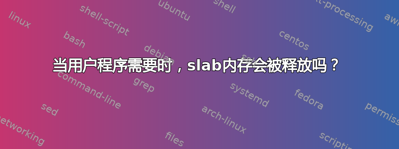 当用户程序需要时，slab内存会被释放吗？