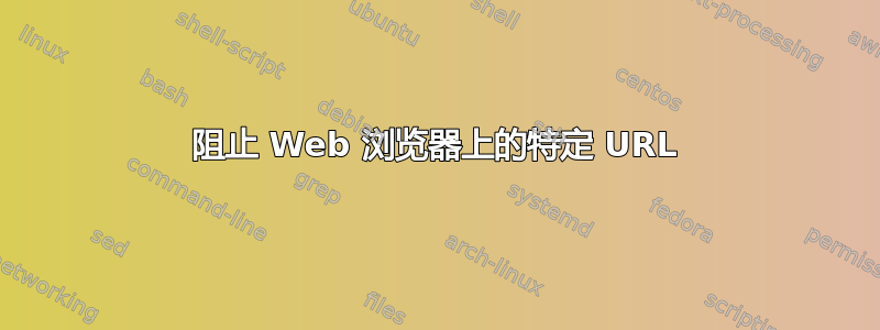 阻止 Web 浏览器上的特定 URL