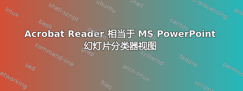 Acrobat Reader 相当于 MS PowerPoint 幻灯片分类器视图