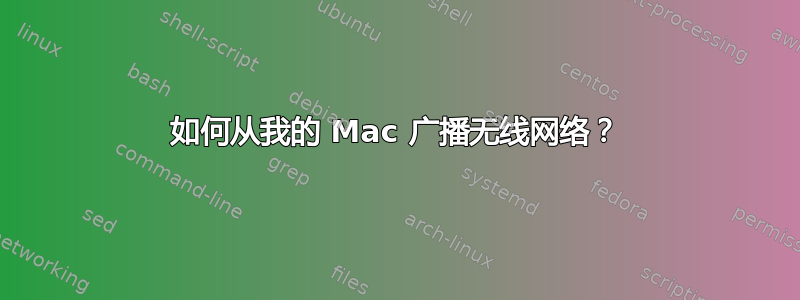 如何从我的 Mac 广播无线网络？