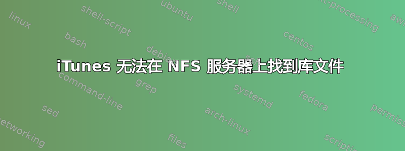 iTunes 无法在 NFS 服务器上找到库文件