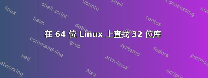 在 64 位 Linux 上查找 32 位库