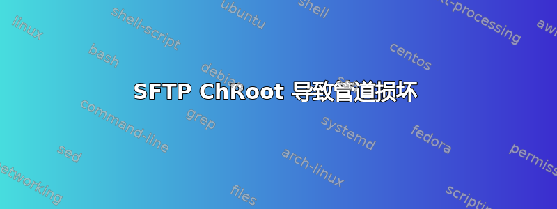 SFTP ChRoot 导致管道损坏