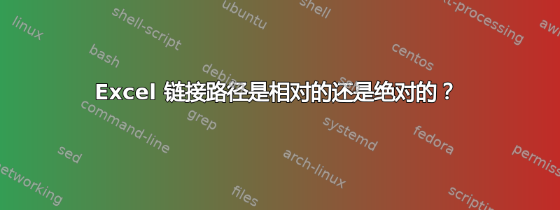 Excel 链接路径是相对的还是绝对的？