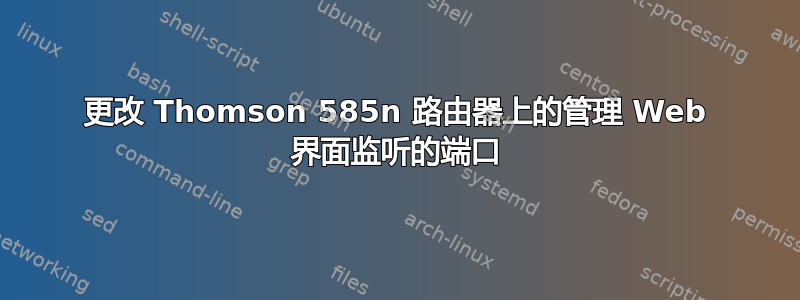 更改 Thomson 585n 路由器上的管理 Web 界面监听的端口