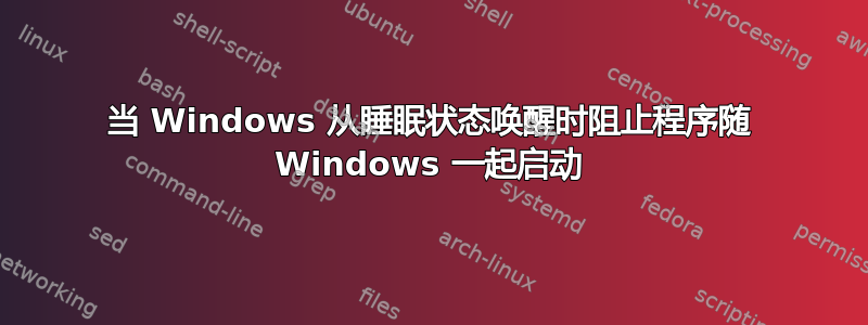 当 Windows 从睡眠状态唤醒时阻止程序随 Windows 一起启动