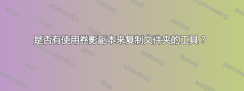 是否有使用卷影副本来复制文件夹的工具？