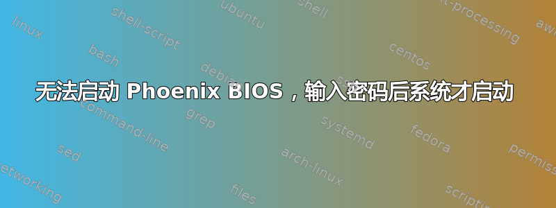 无法启动 Phoenix BIOS，输入密码后系统才启动