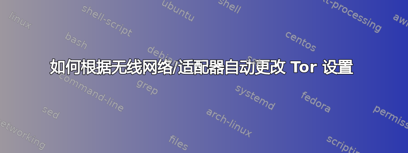 如何根据无线网络/适配器自动更改 Tor 设置