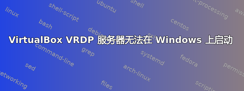 VirtualBox VRDP 服务器无法在 Windows 上启动