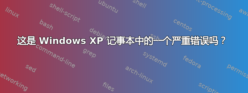 这是 Windows XP 记事本中的一个严重错误吗？