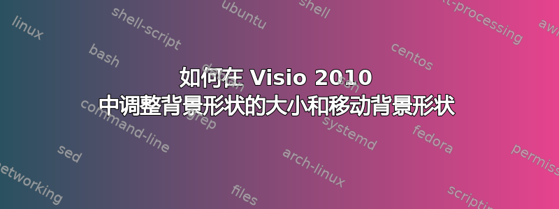 如何在 Visio 2010 中调整背景形状的大小和移动背景形状