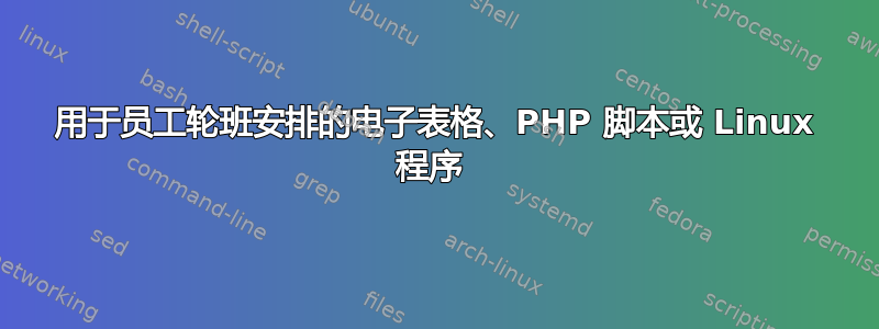 用于员工轮班安排的电子表格、PHP 脚本或 Linux 程序 