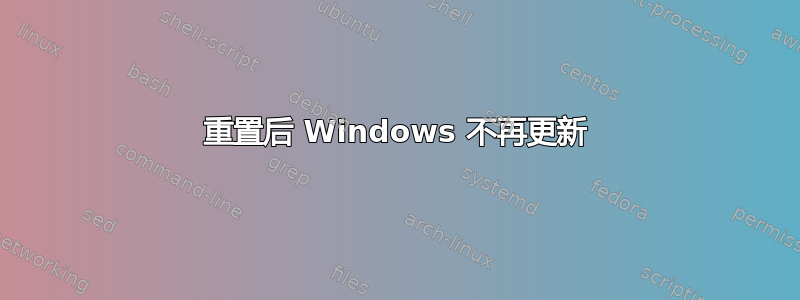 重置后 Windows 不再更新