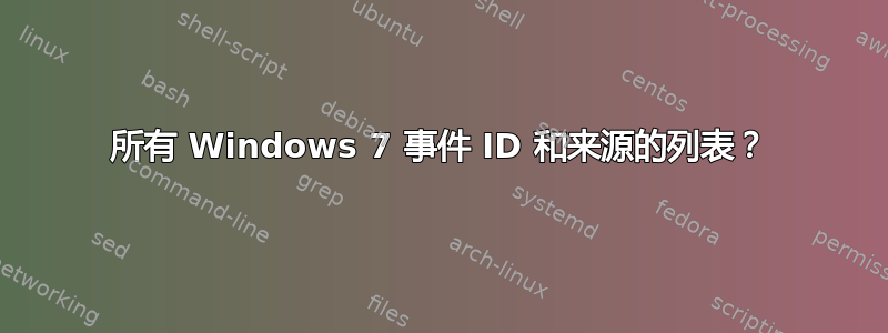 所有 Windows 7 事件 ID 和来源的列表？