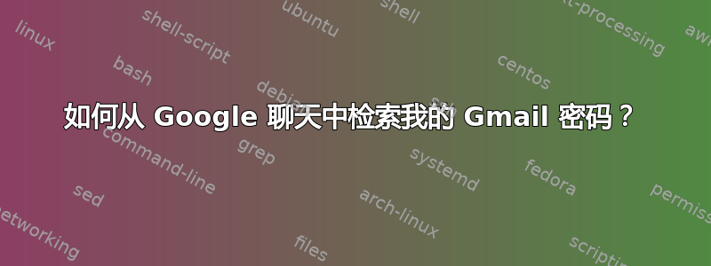 如何从 Google 聊天中检索我的 Gmail 密码？