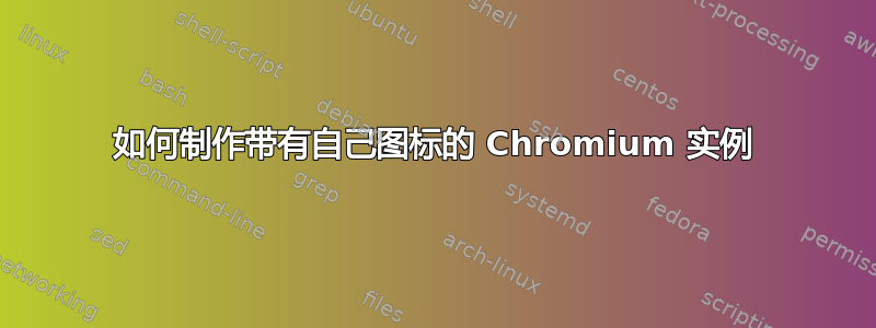 如何制作带有自己图标的 Chromium 实例