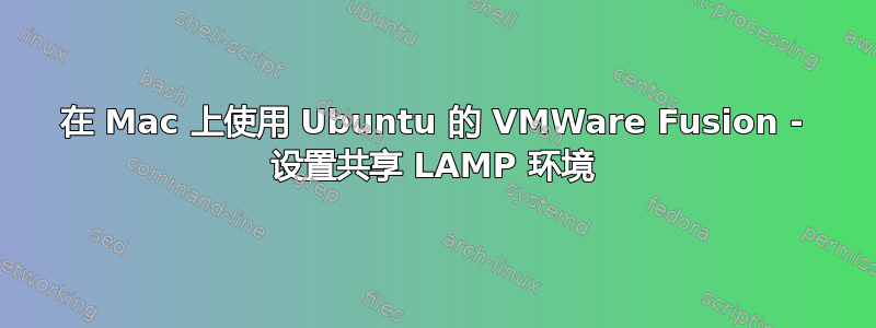 在 Mac 上使用 Ubuntu 的 VMWare Fusion - 设置共享 LAMP 环境