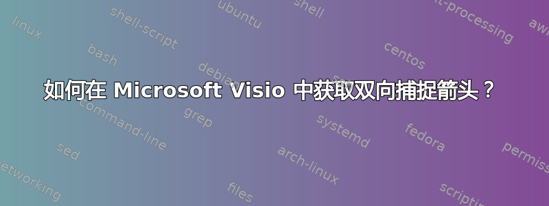 如何在 Microsoft Visio 中获取双向捕捉箭头？