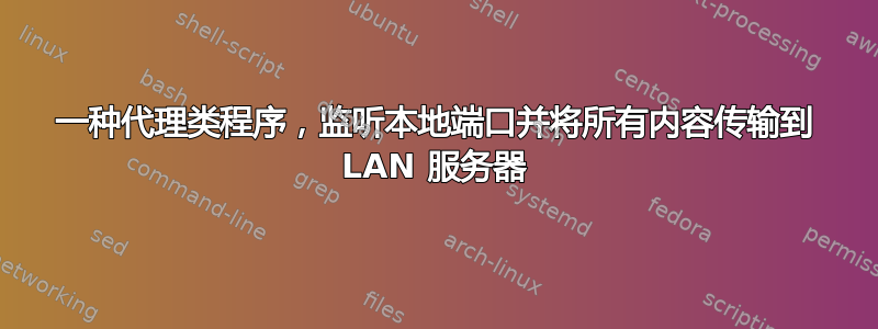 一种代理类程序，监听本地端口并将所有内容传输到 LAN 服务器