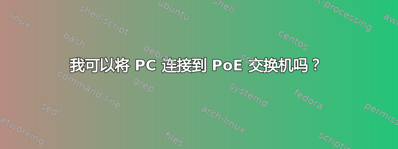 我可以将 PC 连接到 PoE 交换机吗？