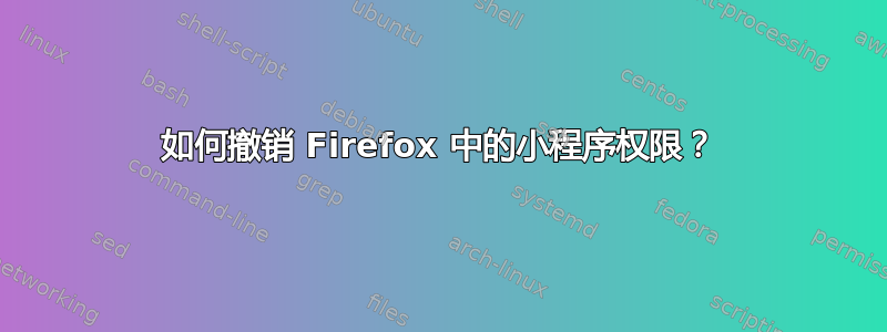 如何撤销 Firefox 中的小程序权限？