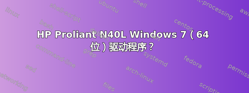 HP Proliant N40L Windows 7（64 位）驱动程序？