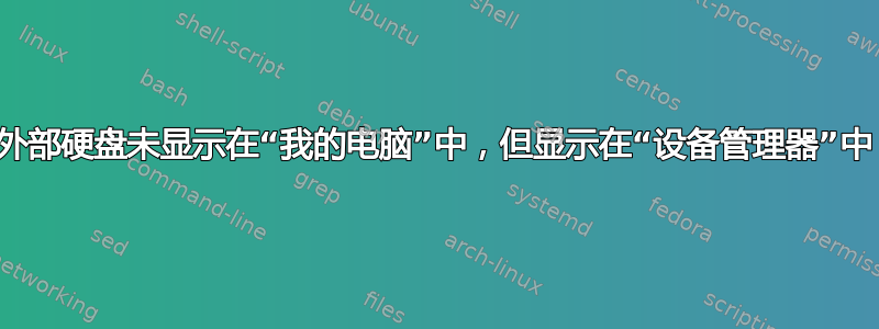 外部硬盘未显示在“我的电脑”中，但显示在“设备管理器”中