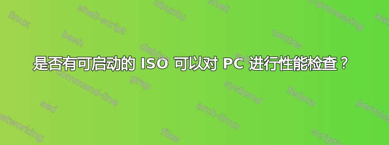 是否有可启动的 ISO 可以对 PC 进行性能检查？